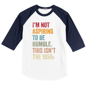 I’M Not Aspiring To Be Humble. This Isn’T The 1950s. Quote Baseball Sleeve Shirt