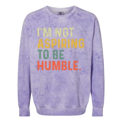 IM Not Aspiring To Be Humble Colorblast Crewneck Sweatshirt