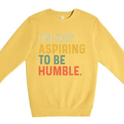 IM Not Aspiring To Be Humble Premium Crewneck Sweatshirt