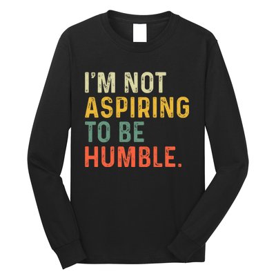 IM Not Aspiring To Be Humble Long Sleeve Shirt