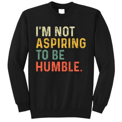 IM Not Aspiring To Be Humble Sweatshirt