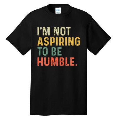 IM Not Aspiring To Be Humble Tall T-Shirt