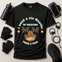 I Need A Six Months Vacation Twice A Year Cooling Performance Crew T-Shirt