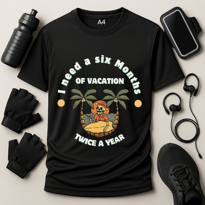 I Need A Six Months Vacation Twice A Year Cooling Performance Crew T-Shirt