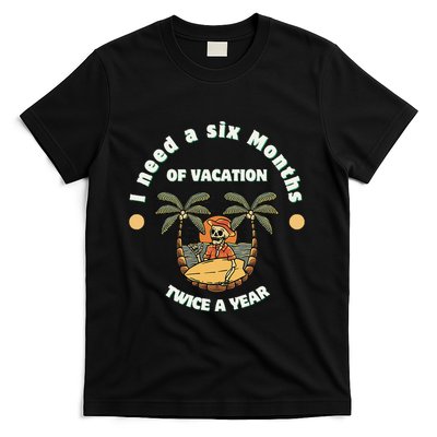 I Need A Six Months Vacation Twice A Year T-Shirt