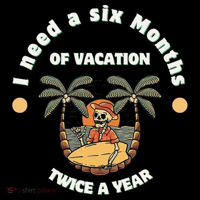 I Need A Six Months Vacation Twice A Year T-Shirt