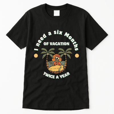 I Need A Six Months Vacation Twice A Year Tall T-Shirt
