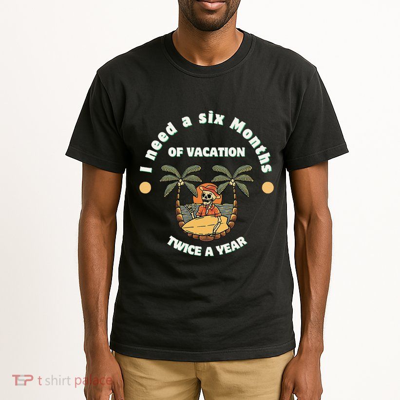 I Need A Six Months Vacation Twice A Year Tall T-Shirt