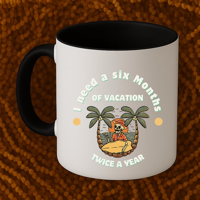I Need A Six Months Vacation Twice A Year Mug