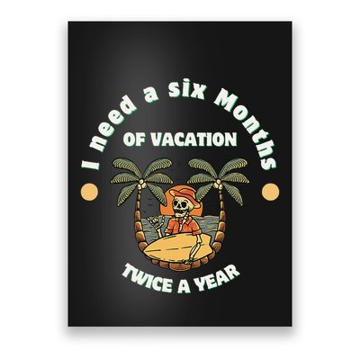 I Need A Six Months Vacation Twice A Year Poster
