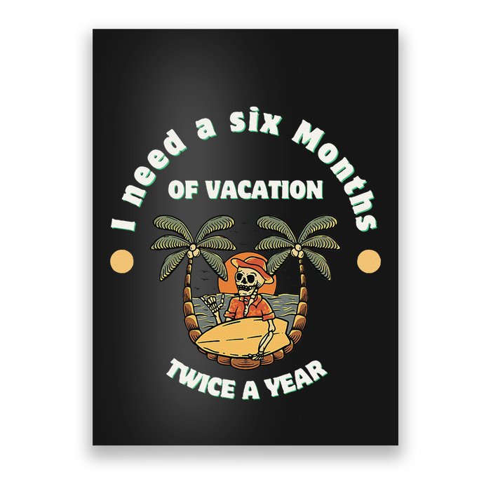 I Need A Six Months Vacation Twice A Year Poster