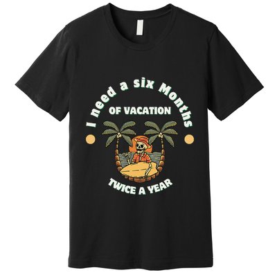 I Need A Six Months Vacation Twice A Year Premium T-Shirt