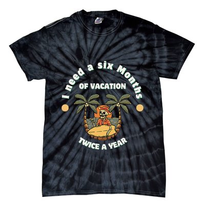 I Need A Six Months Vacation Twice A Year Tie-Dye T-Shirt