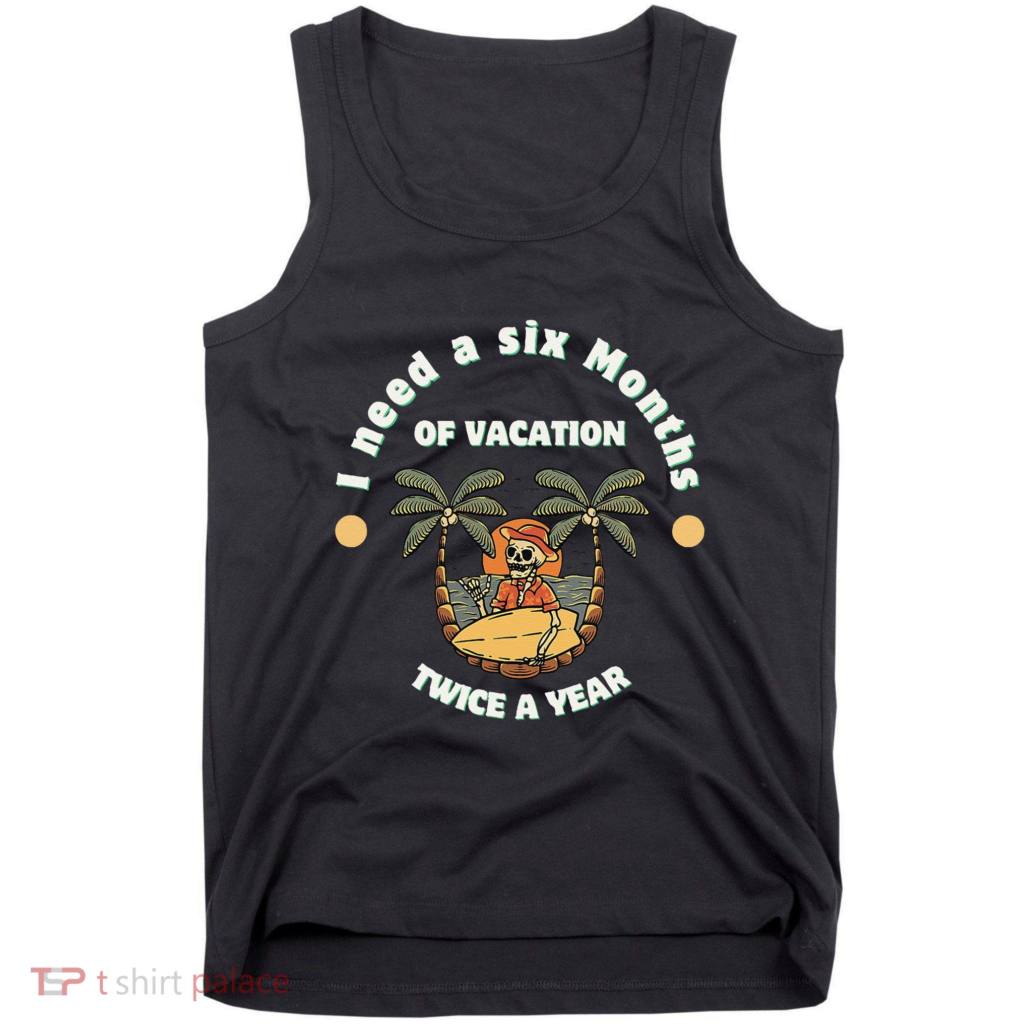 I Need A Six Months Vacation Twice A Year Tank Top