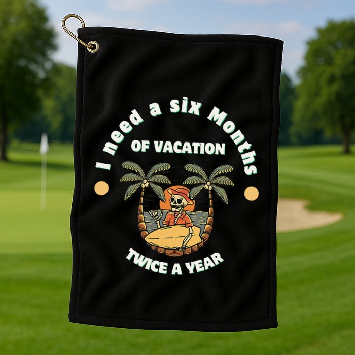 I Need A Six Months Vacation Twice A Year Golf Towel