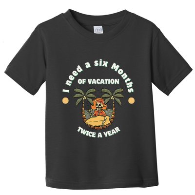 I Need A Six Months Vacation Twice A Year Toddler T-Shirt