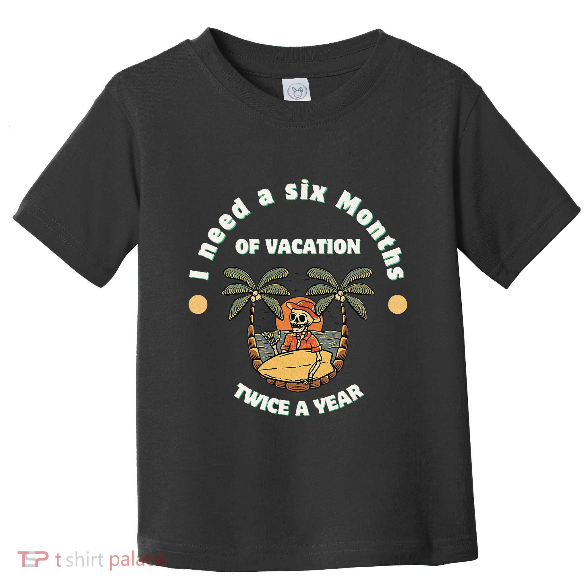 I Need A Six Months Vacation Twice A Year Toddler T-Shirt