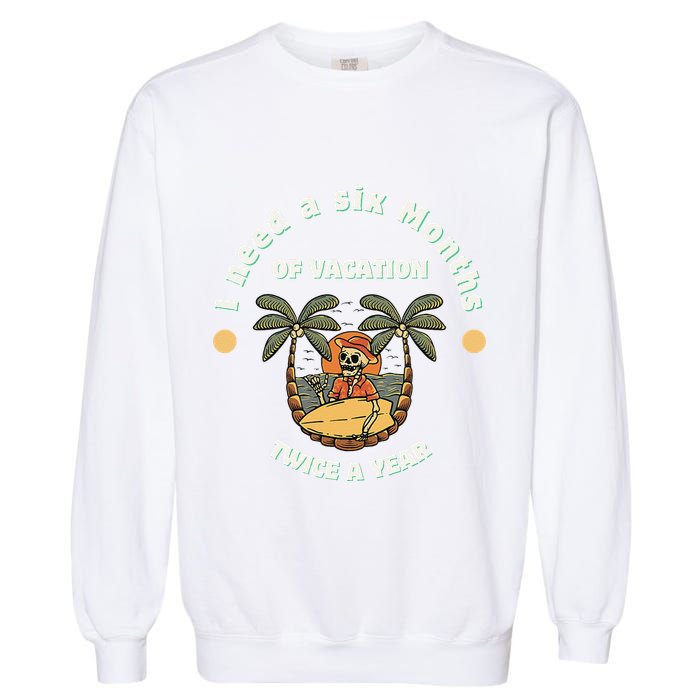 I Need A Six Months Vacation Twice A Year Garment-Dyed Sweatshirt