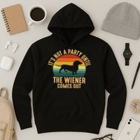It’s Not A Party Until Wiener Comes Out, Funny Dachshund Hoodie