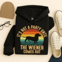 It’s Not A Party Until Wiener Comes Out, Funny Dachshund Hoodie