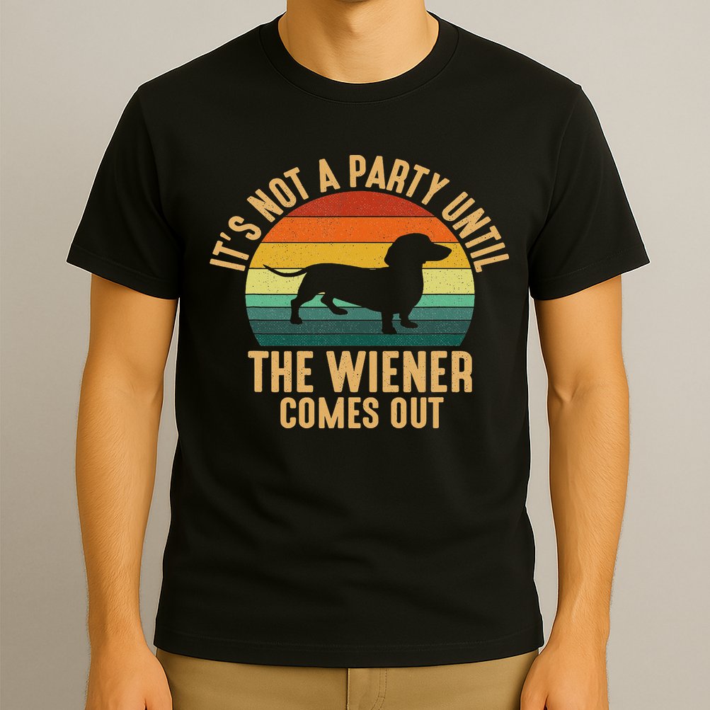 It’s Not A Party Until Wiener Comes Out, Funny Dachshund T-Shirt