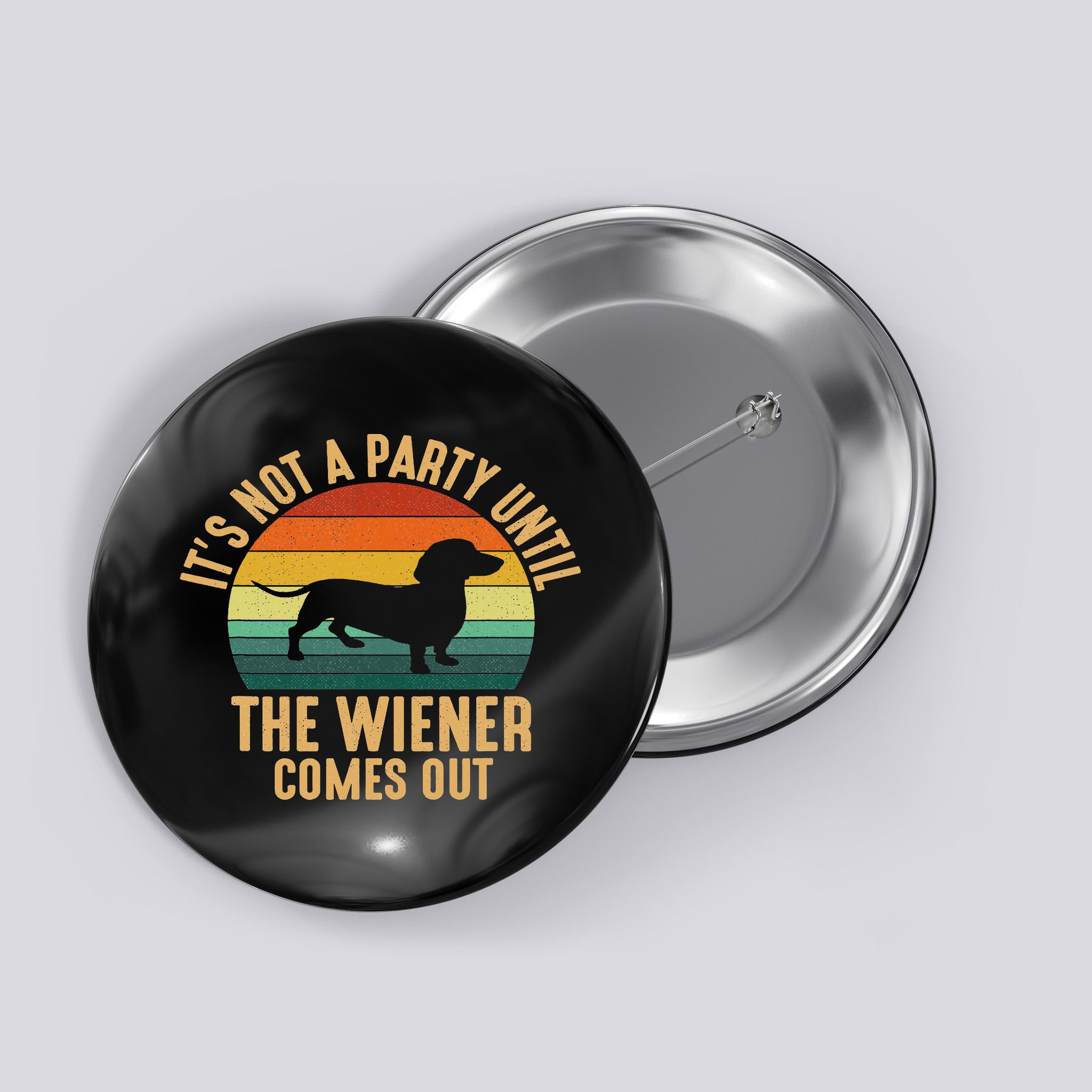 It’s Not A Party Until Wiener Comes Out, Funny Dachshund Button