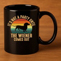 It’s Not A Party Until Wiener Comes Out, Funny Dachshund 11oz C Handle Ceramic Mug