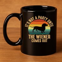 It’s Not A Party Until Wiener Comes Out, Funny Dachshund 11oz C Handle Ceramic Mug