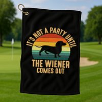 It’s Not A Party Until Wiener Comes Out, Funny Dachshund Golf Towel