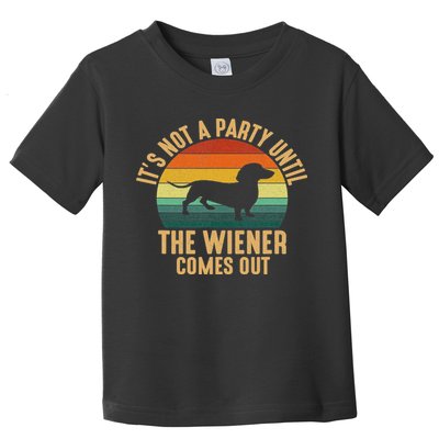 It’s Not A Party Until Wiener Comes Out, Funny Dachshund Toddler T-Shirt