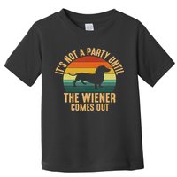 It’s Not A Party Until Wiener Comes Out, Funny Dachshund Toddler T-Shirt