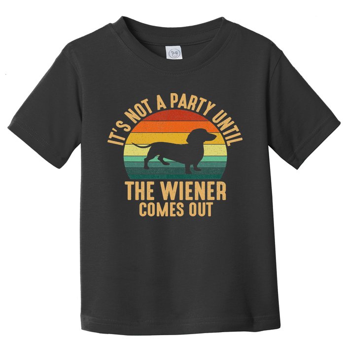 It’s Not A Party Until Wiener Comes Out, Funny Dachshund Toddler T-Shirt
