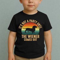 It’s Not A Party Until Wiener Comes Out, Funny Dachshund Toddler T-Shirt