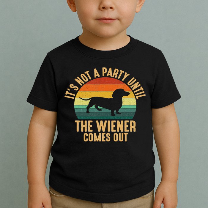 It’s Not A Party Until Wiener Comes Out, Funny Dachshund Toddler T-Shirt