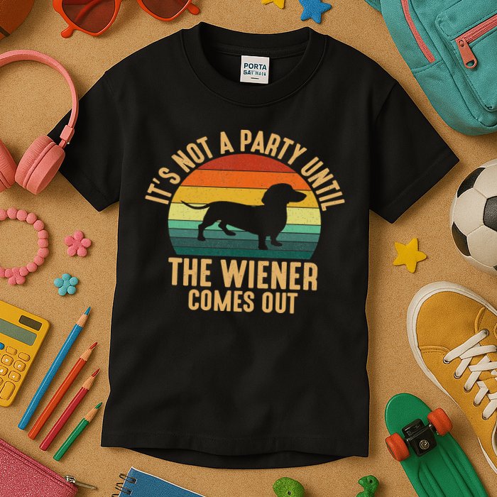 It’s Not A Party Until Wiener Comes Out, Funny Dachshund Kids T-Shirt