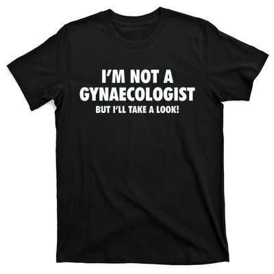 IM Not A Gynaecologist But ILl Take A Look T-Shirt