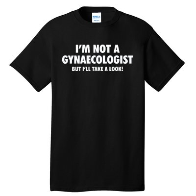 IM Not A Gynaecologist But ILl Take A Look Tall T-Shirt