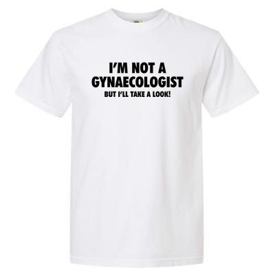 IM Not A Gynaecologist But ILl Take A Look Garment-Dyed Heavyweight T-Shirt