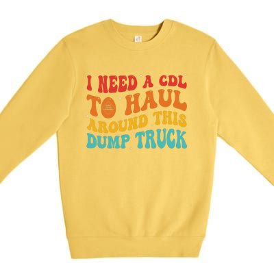 I Need A Cdl To Haul Around This Dump Truck Premium Crewneck Sweatshirt