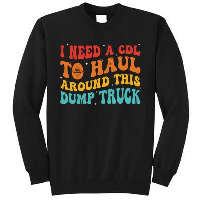 I Need A Cdl To Haul Around This Dump Truck Sweatshirt