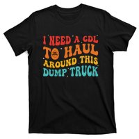 I Need A Cdl To Haul Around This Dump Truck T-Shirt