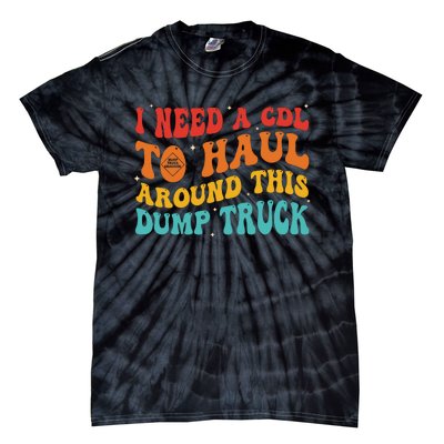 I Need A Cdl To Haul Around This Dump Truck Tie-Dye T-Shirt