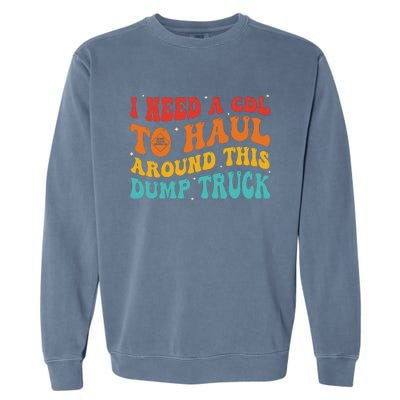 I Need A Cdl To Haul Around This Dump Truck Garment-Dyed Sweatshirt