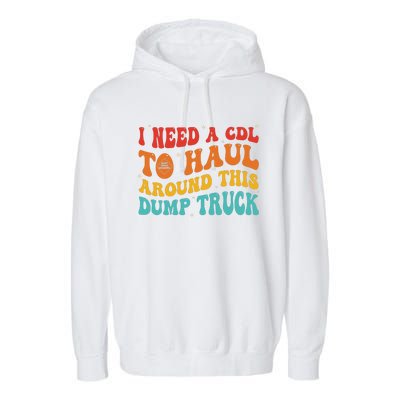 I Need A Cdl To Haul Around This Dump Truck Garment-Dyed Fleece Hoodie