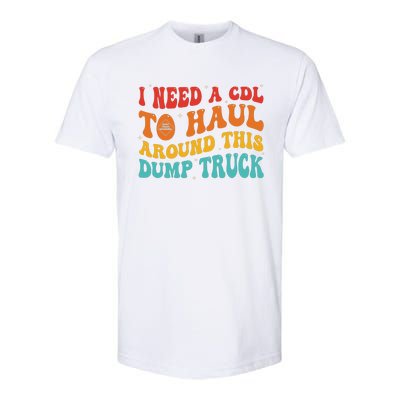 I Need A Cdl To Haul Around This Dump Truck Softstyle CVC T-Shirt