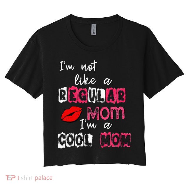 Im Not A Regular Mom Im A Cool Mom Crop Top