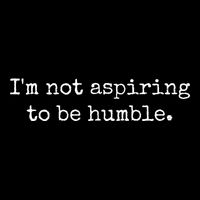IM Not Aspiring To Be Humble Powerful Messages T-Shirt