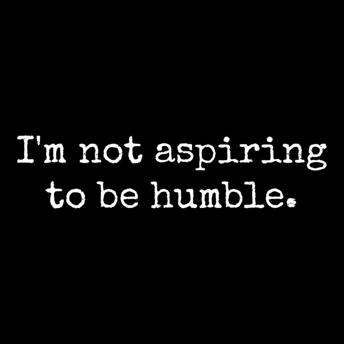 IM Not Aspiring To Be Humble Powerful Messages T-Shirt