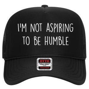 IM Not Aspiring To Be Humble Great Message High Crown Mesh Back Trucker Hat