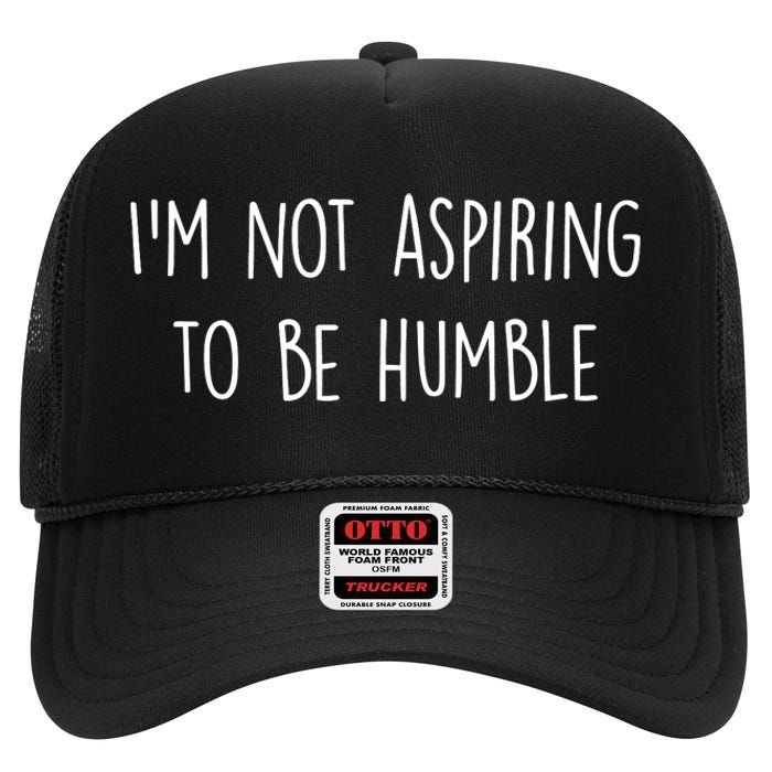 IM Not Aspiring To Be Humble Great Message High Crown Mesh Back Trucker Hat